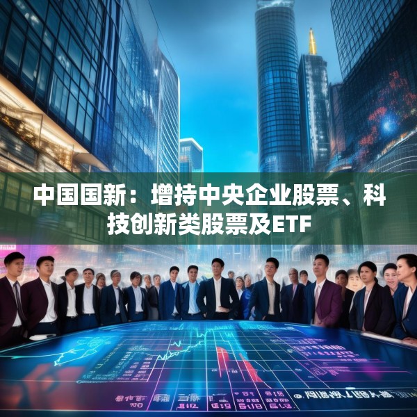 中国国新：增持中央企业股票、科技创新类股票及ETF