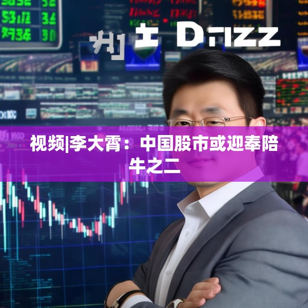视频|李大霄：中国股市或迎奉陪牛之二