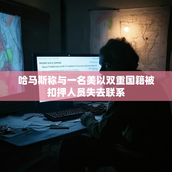 哈马斯称与一名美以双重国籍被扣押人员失去联系
