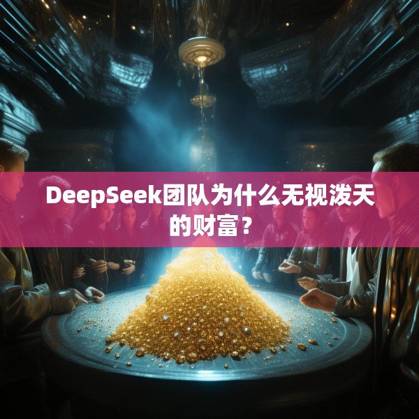 DeepSeek团队为什么无视泼天的财富？