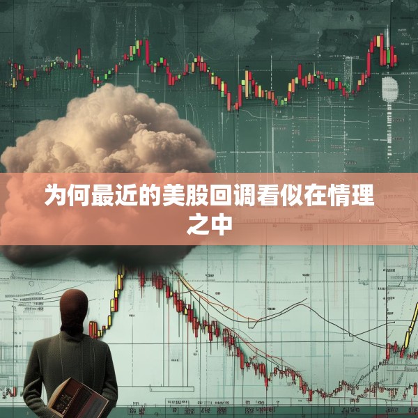 为何最近的美股回调看似在情理之中