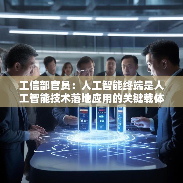 工信部官员：人工智能终端是人工智能技术落地应用的关键载体