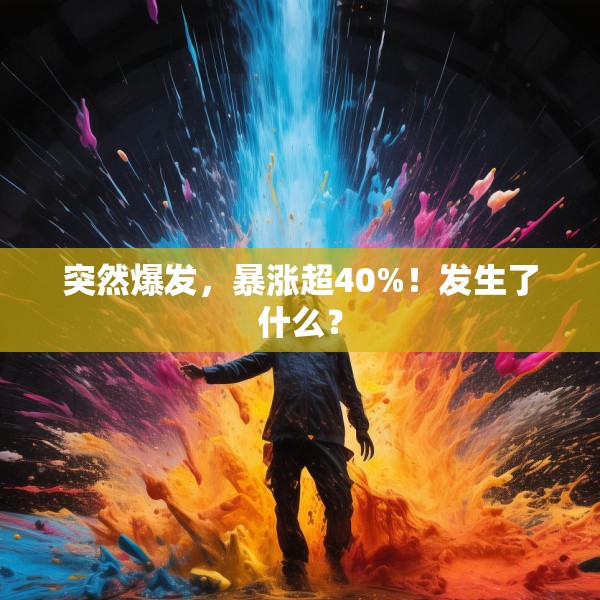 突然爆发，暴涨超40%！发生了什么？