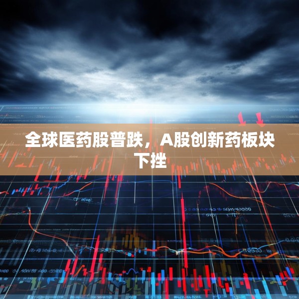 全球医药股普跌，A股创新药板块下挫