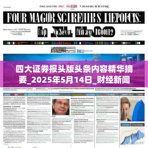 四大证券报头版头条内容精华摘要_2025年5月14日_财经新闻