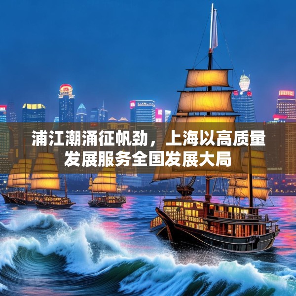浦江潮涌征帆劲，上海以高质量发展服务全国发展大局