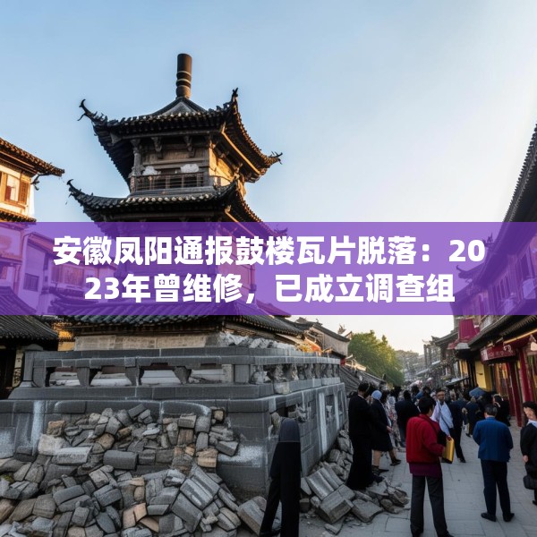 安徽凤阳通报鼓楼瓦片脱落：2023年曾维修，已成立调查组