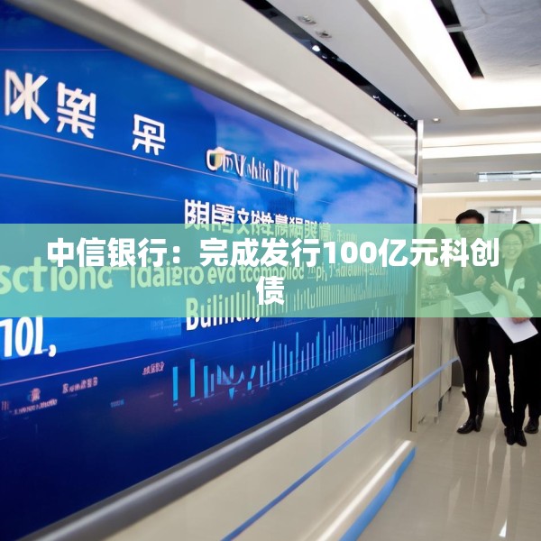 中信银行：完成发行100亿元科创债