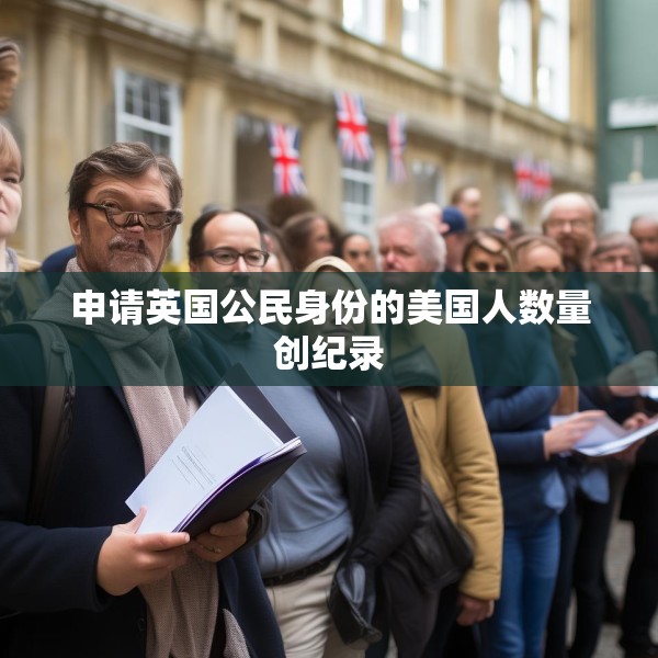 申请英国公民身份的美国人数量创纪录