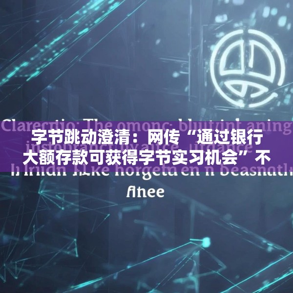 字节跳动澄清：网传“通过银行大额存款可获得字节实习机会”不属实