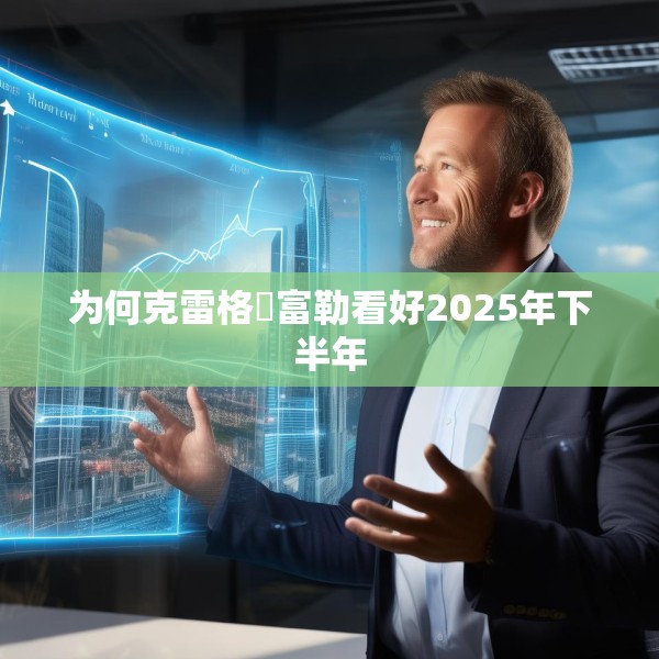 为何克雷格・富勒看好2025年下半年