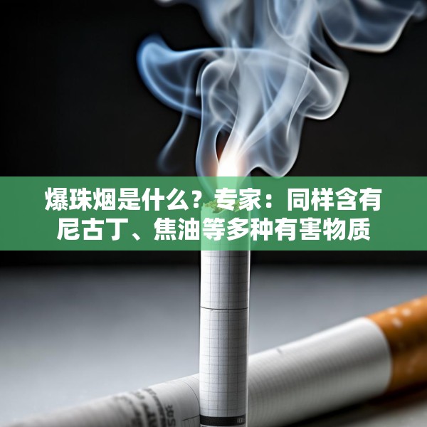 爆珠烟是什么？专家：同样含有尼古丁、焦油等多种有害物质