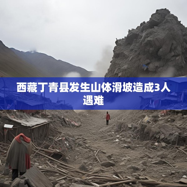 西藏丁青县发生山体滑坡造成3人遇难