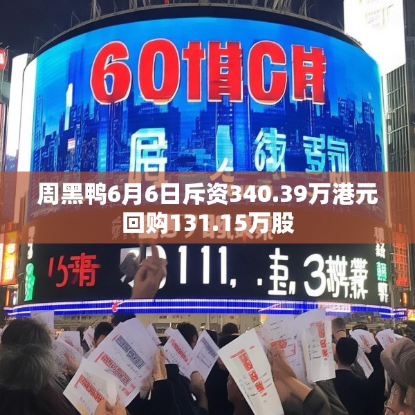 周黑鸭6月6日斥资340.39万港元回购131.15万股