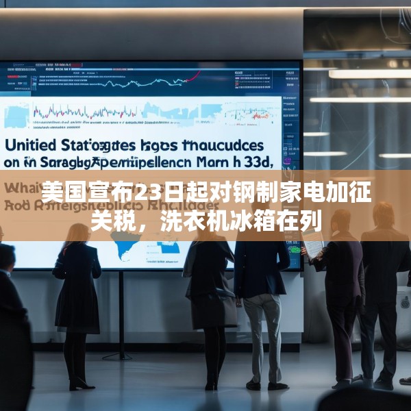 美国宣布23日起对钢制家电加征关税，洗衣机冰箱在列