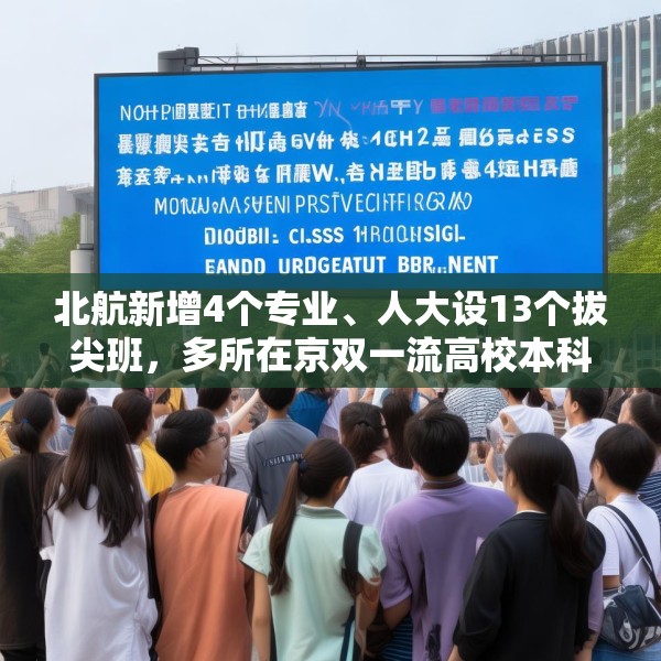 北航新增4个专业、人大设13个拔尖班，多所在京双一流高校本科扩招