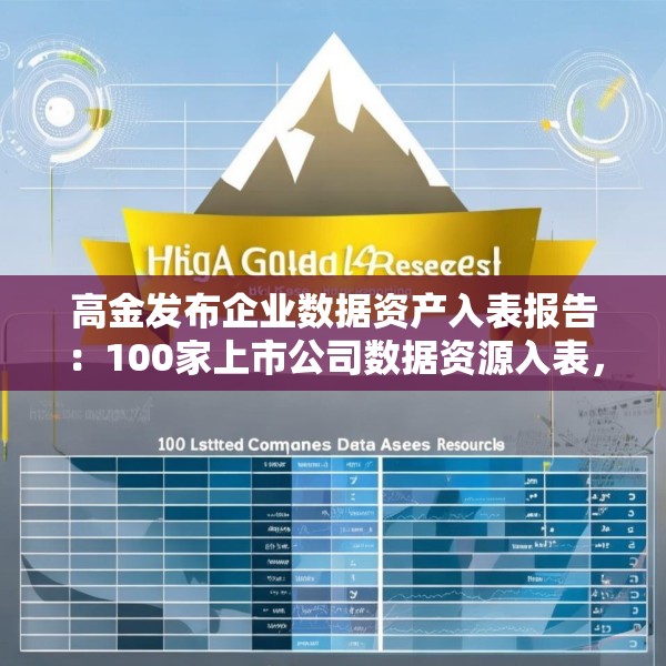 高金发布企业数据资产入表报告：100家上市公司数据资源入表，涉及入表金额21.64亿