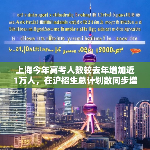 上海今年高考人数较去年增加近1万人，在沪招生总计划数同步增加