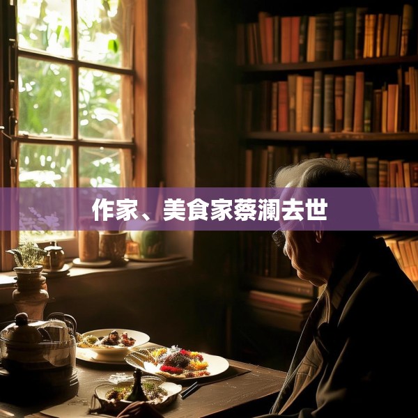 作家、美食家蔡澜去世