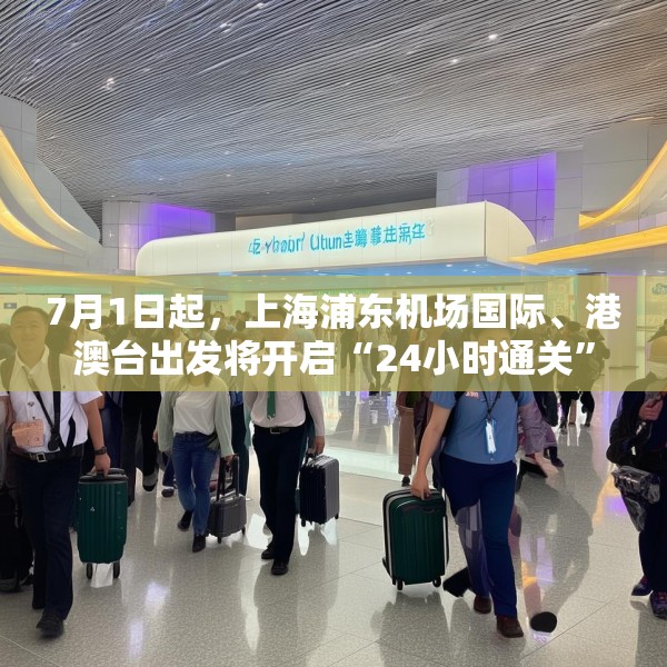 7月1日起，上海浦东机场国际、港澳台出发将开启“24小时通关”