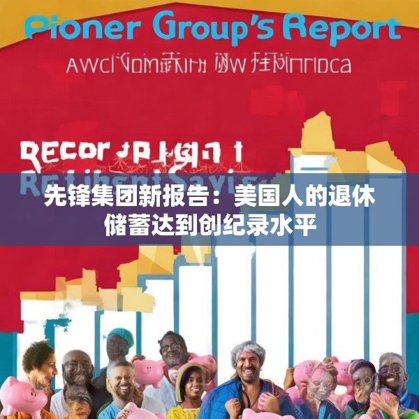 先锋集团新报告：美国人的退休储蓄达到创纪录水平