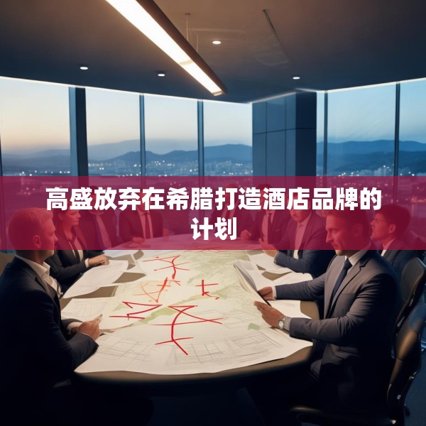 高盛放弃在希腊打造酒店品牌的计划