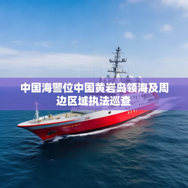 中国海警位中国黄岩岛领海及周边区域执法巡查