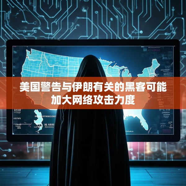 美国警告与伊朗有关的黑客可能加大网络攻击力度