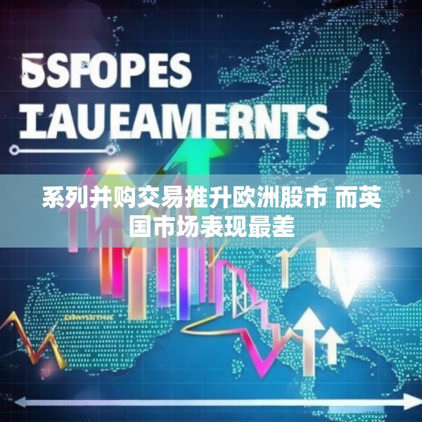 系列并购交易推升欧洲股市 而英国市场表现最差