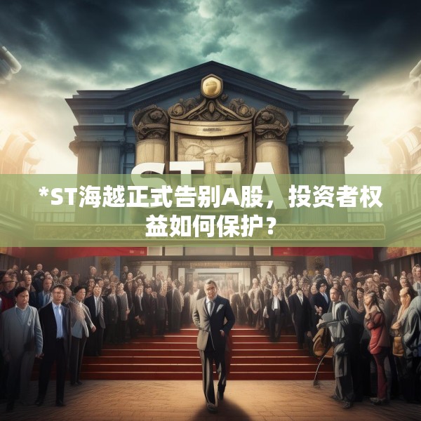 *ST海越正式告别A股，投资者权益如何保护？