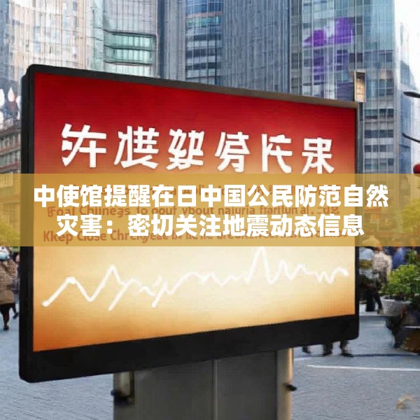 中使馆提醒在日中国公民防范自然灾害：密切关注地震动态信息