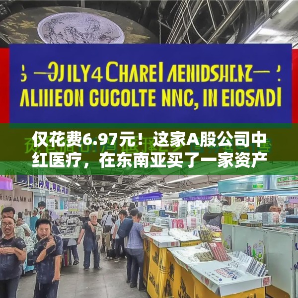 仅花费6.97元！这家A股公司中红医疗，在东南亚买了一家资产上亿的手套企业