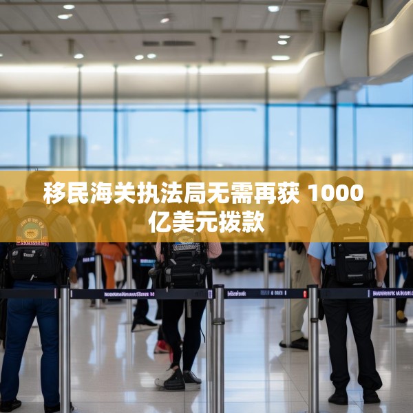 移民海关执法局无需再获 1000 亿美元拨款