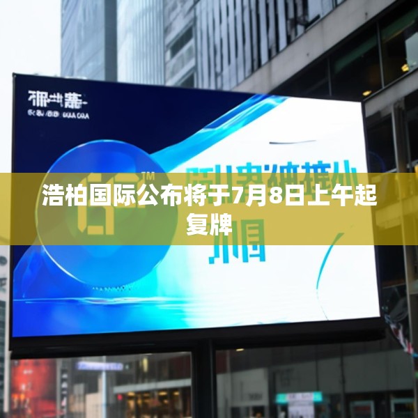 浩柏国际公布将于7月8日上午起复牌