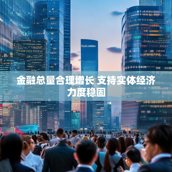 金融总量合理增长 支持实体经济力度稳固