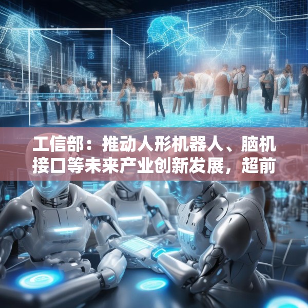 工信部：推动人形机器人、脑机接口等未来产业创新发展，超前布局新领域新赛道