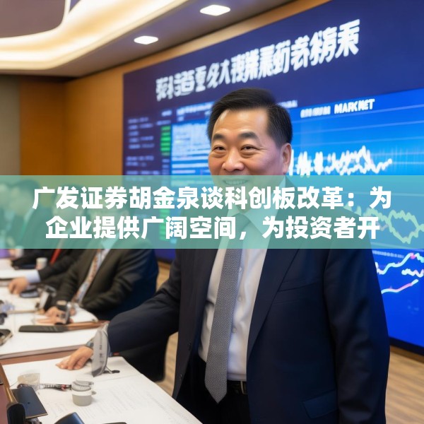 广发证券胡金泉谈科创板改革：为企业提供广阔空间，为投资者开拓新机遇